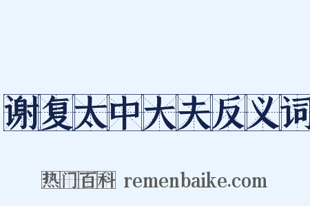 谢复太中大夫反义词是什么意思的图片